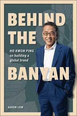 bokomslag Behind The Banyan: Ho Kwon Ping On Building A Global Brand