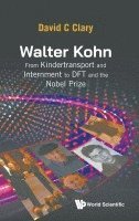 Walter Kohn: From Kindertransport And Internment To Dft And The Nobel Prize 1