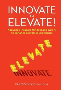 bokomslag Innovate To Elevate!: A Journey Through Mindset And Gen Ai To Enhance Customer Experience