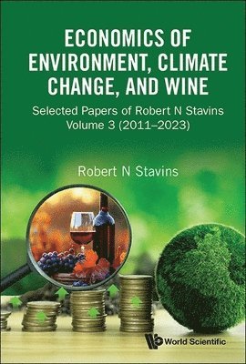 Economics Of Environment, Climate Change, And Wine: Selected Papers Of Robert N Stavins, Volume 3 (2011-2023)