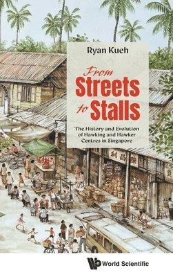 bokomslag From Streets To Stalls: The History And Evolution Of Hawking And Hawker Centres In Singapore