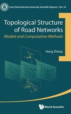Hong Zhang - TOPOLOGICAL STRUCTURE OF ROAD NETWORKS: MODELS AND COMPUTATION METHODS, Inbunden