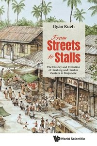 bokomslag From Streets To Stalls: The History And Evolution Of Hawking And Hawker Centres In Singapore