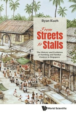 Ryan Kueh, KUEH RYAN, Kueh Ryan - From Streets To Stalls: The History And Evolution Of Hawking And Hawker Centres In Singapore, Häftad