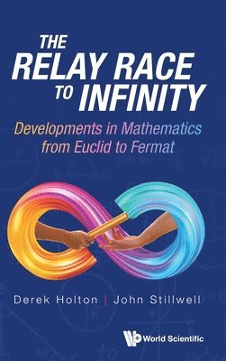 bokomslag Relay Race To Infinity, The: Developments In Mathematics From Euclid To Fermat