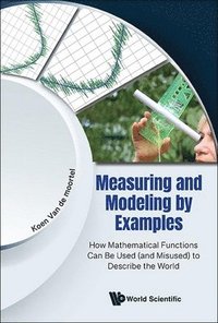 bokomslag Measuring And Modeling By Examples: How Mathematical Functions Can Be Used (And Misused) To Describe The World