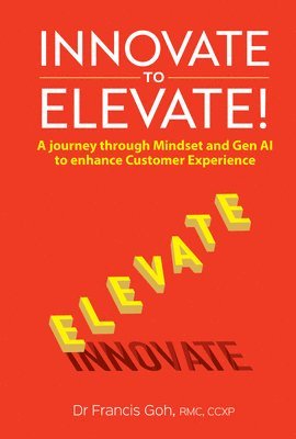 bokomslag Innovate To Elevate!: A Journey Through Mindset And Gen Ai To Enhance Customer Experience