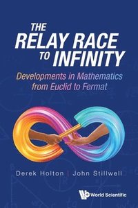 bokomslag Relay Race To Infinity, The: Developments In Mathematics From Euclid To Fermat