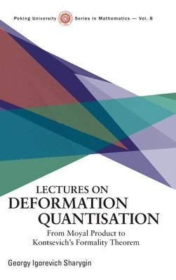 Georgy Igorevich Sharygin - LECTURES ON DEFORMATION QUANTISATION: FROM MOYAL PRODUCT TO KONTSEVICH'S FORMALITY THEOREM, Inbunden