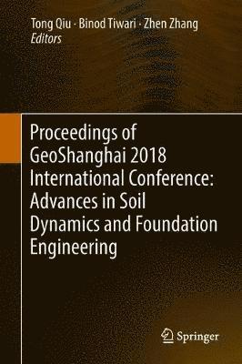 TONG Qiu, Binod Tiwari, Zhen Zhang, Tong Qiu - Proceedings of GeoShanghai 2018 International Conference: Advances in Soil Dynamics and Foundation Engineering, Inbunden