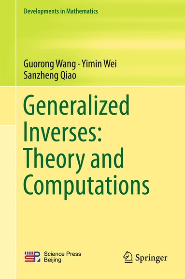 Guorong Wang, Yimin Wei, Sanzheng Qiao - Generalized Inverses: Theory and Computations, Inbunden