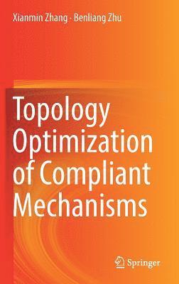 Xianmin Zhang, Benliang Zhu - Topology Optimization of Compliant Mechanisms, Inbunden