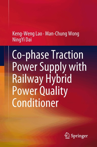 Keng-Weng Lao, Man-Chung Wong, NingYi Dai - Co-phase Traction Power Supply with Railway Hybrid Power Quality Conditioner, Inbunden