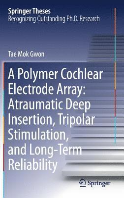 bokomslag A Polymer Cochlear Electrode Array: Atraumatic Deep Insertion, Tripolar Stimulation, and Long-Term Reliability
