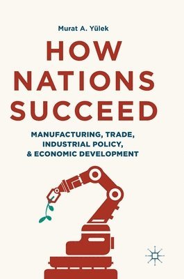 bokomslag How Nations Succeed: Manufacturing, Trade, Industrial Policy, and Economic Development