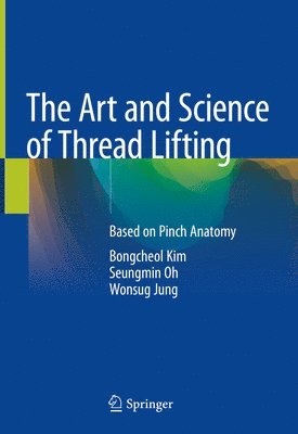Bongcheol Kim, Seungmin Oh, Wonsug Jung - The Art and Science of Thread Lifting, Inbunden