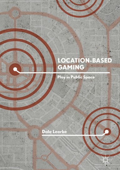 Dale Leorke - Location-Based Gaming, Inbunden