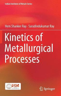 Hem Shanker Ray, Saradindukumar Ray - Kinetics of Metallurgical Processes, Inbunden