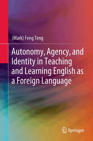(Mark) Feng Teng - Autonomy, Agency, and Identity in Teaching and Learning English as a Foreign Language, Inbunden