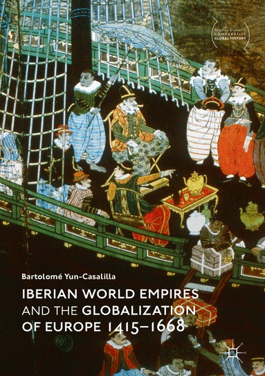 Bartolomé Yun-Casalilla - Iberian World Empires and the Globalization of Europe 1415–1668, Inbunden