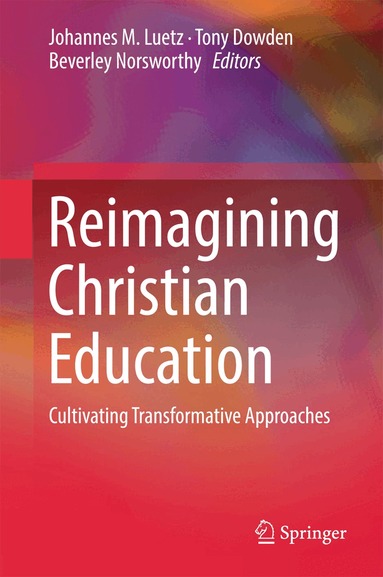 Johannes M. Luetz, Tony Dowden, Beverley Norsworthy - Reimagining Christian Education, Inbunden