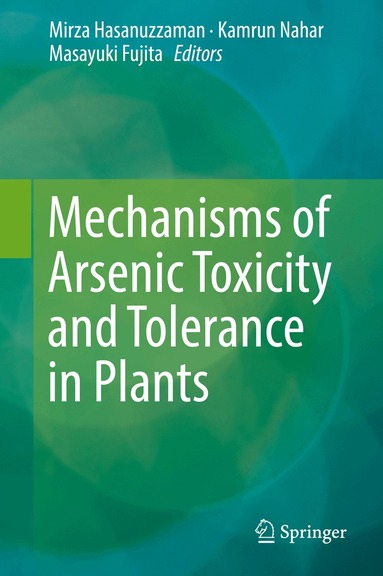 Mirza Hasanuzzaman, Kamrun Nahar, Masayuki Fujita - Mechanisms of Arsenic Toxicity and Tolerance in Plants, Inbunden