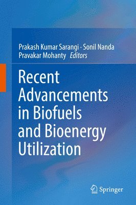 Prakash Kumar Sarangi, Sonil Nanda, Pravakar Mohanty - Recent Advancements in Biofuels and Bioenergy Utilization, Inbunden