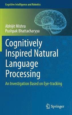 Abhijit Mishra, Pushpak Bhattacharyya - Cognitively Inspired Natural Language Processing, Inbunden