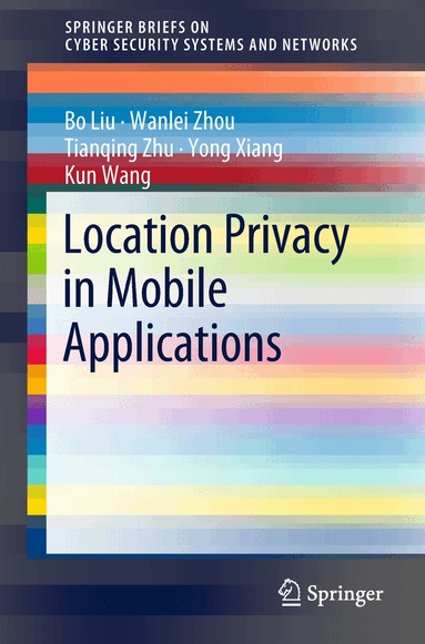Bo Liu, Wanlei Zhou, Tianqing Zhu, Yong Xiang, Kun Wang - Location Privacy in Mobile Applications, Häftad