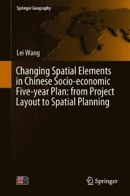 Lei Wang - Changing Spatial Elements in Chinese Socio-economic Five-year Plan: from Project Layout to Spatial Planning, Inbunden