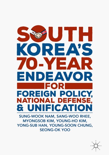 Sung-Wook Nam, Sang-Woo Rhee, Myongsob Kim, Young-Ho Kim, Yong-Sub Han, Young-Soon Chung, Seong-Ok Yoo - South Korea’s 70-Year Endeavor for Foreign Policy, National Defense, and Unification, Inbunden