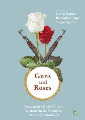 Guns & Roses: Comparative Civil-Military Relations in the Changing Security Environment 1