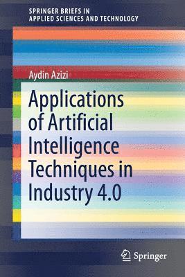 Applications of Artificial Intelligence Techniques in Industry 4.0 1