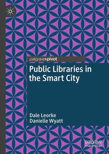 Dale Leorke, Danielle Wyatt - Public Libraries in the Smart City, Inbunden