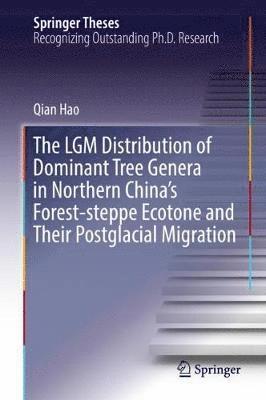 Qian Hao - LGM Distribution of Dominant Tree Genera in Northern China's Forest-steppe Ecotone and Their Postglacial Migration, Inbunden