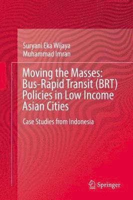 Suryani Eka Wijaya, Muhammad Imran - Moving the Masses: Bus-Rapid Transit (BRT) Policies in Low Income Asian Cities, Inbunden