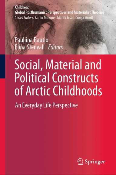Pauliina Rautio, Elina Stenvall - Social, Material and Political Constructs of Arctic Childhoods, Inbunden