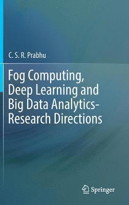 Fog Computing, Deep Learning and Big Data Analytics-Research Directions 1
