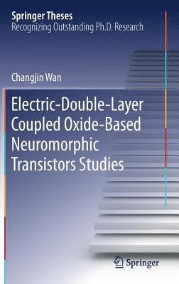 Changjin Wan - Electric-Double-Layer Coupled Oxide-Based Neuromorphic Transistors Studies, Inbunden