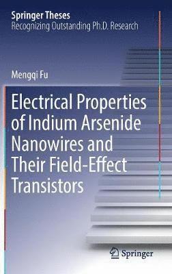 Mengqi Fu - Electrical Properties of Indium Arsenide Nanowires and Their Field-Effect Transistors, Inbunden