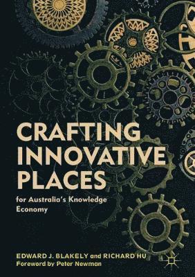 Edward J. Blakely, Richard Hu - Crafting Innovative Places for Australia’s Knowledge Economy, Inbunden
