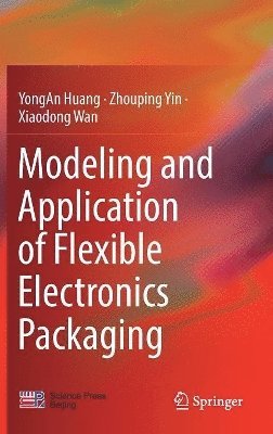 YongAn Huang, Zhouping Yin, Xiaodong Wan, Yongan Huang - Modeling and Application of Flexible Electronics Packaging, Inbunden