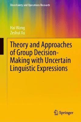 Hai Wang, Zeshui Xu - Theory and Approaches of Group Decision Making with Uncertain Linguistic Expressions, Inbunden