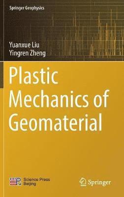 Yuanxue Liu, Yingren Zheng - Plastic Mechanics of Geomaterial, Inbunden