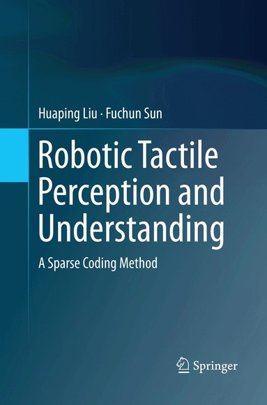 Huaping Liu, Fuchun Sun - Robotic Tactile Perception and Understanding, Häftad
