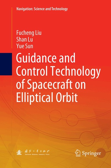 Fucheng Liu, Shan Lu, Yue Sun - Guidance and Control Technology of Spacecraft on Elliptical Orbit, Häftad
