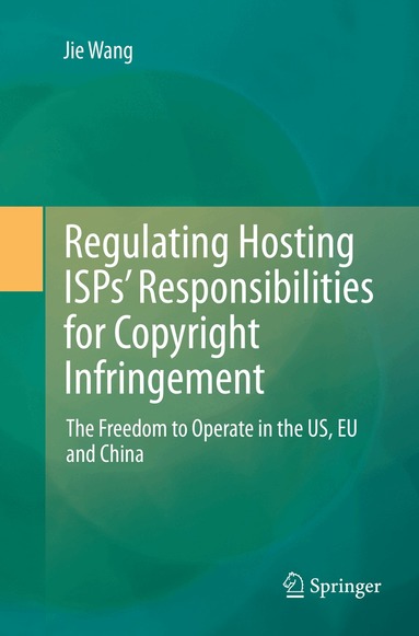 Jie Wang - Regulating Hosting ISPs’ Responsibilities for Copyright Infringement, Häftad