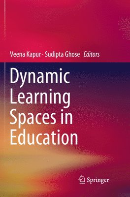 Veena Kapur, Sudipta Ghose - Dynamic Learning Spaces in Education, Häftad