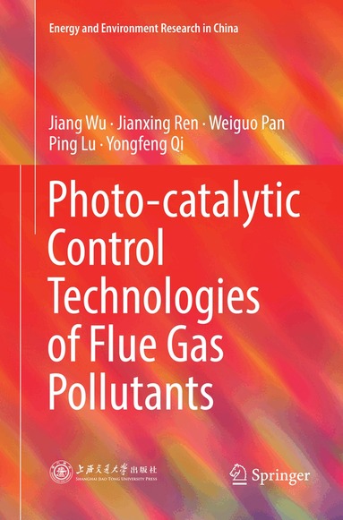 Jiang Wu, Jianxing Ren, Weiguo Pan, Ping Lu, Yongfeng Qi - Photo-catalytic Control Technologies of Flue Gas Pollutants, Häftad