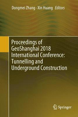 Proceedings of GeoShanghai 2018 International Conference: Tunnelling and Underground Construction 1